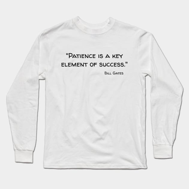 "Patience is a key element of success." Bill Gates Long Sleeve T-Shirt by Great Minds Speak